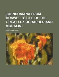 Johnsoniana from Boswell's Life of the Great Lexiographer and Moralist