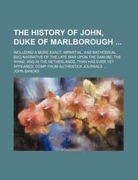 The History of John, Duke of Marlborough; Including a More Exact, Impartial, and Mathodical