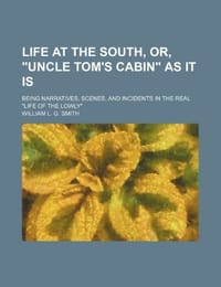 Life at the South, Or, "Uncle Tom's Cabin" as It Is; Being Narratives, Scenes, and Incidents in the Real "Life of the Lowly"