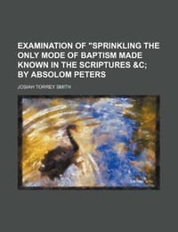 Examination of "Sprinkling the Only Mode of Baptism Made Known in the Scriptures