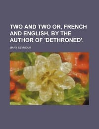 Two and Two Or, French and English, by the Author of 'Dethroned'.