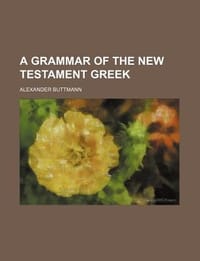 A Grammar of the New Testament Greek