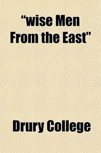 "Wise Men from the East"; A Memorial Chronicle of the Visit of the National Congregational Council to Springfield, Missouri, on the Occasion of Laying the Corner-Stone of the Chapel of Drury College, November 16, 1880
