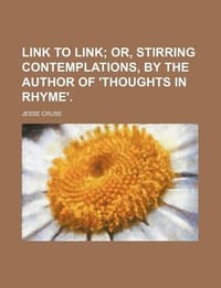 Link to Link; Or, Stirring Contemplations, by the Author of 'Thoughts in Rhyme'.