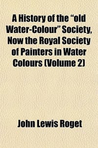 A History of the "Old Water-Colour" Society, Now the Royal Society of Painters in Water Colours