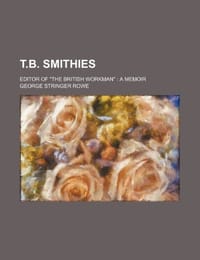 T.B. Smithies; Editor of "The British Workman" a Memoir