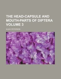 The Head-Capsule and Mouth-Parts of Diptera Volume 3
