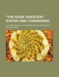 \The Oude Question\" Stated and Considered; With References to Published Official Documents"