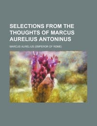 Selections from the Thoughts of Marcus Aurelius Antoninus