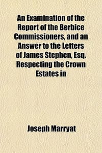 An  Examination of the Report of the Berbice Commissioners, and an Answer to the Letters of James Stephen, Esq, Respecting the Crown Estates in the We