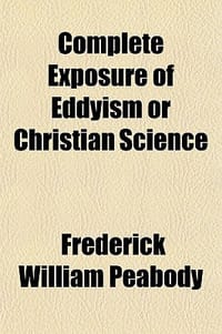 Complete Exposure of Eddyism or Christian Science; The Plain Truth in Plain Terms Regarding Mary Baker G. Eddy