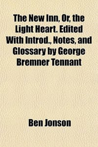 The New Inn, Or, the Light Heart. Edited with Introd., Notes, and Glossary by George Bremner Tennant
