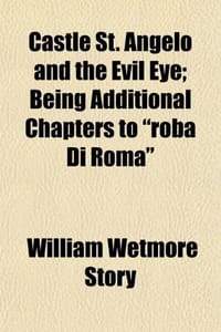 Castle St. Angelo and the Evil Eye; Being Additional Chapters to "Roba Di Roma"