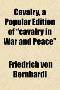 Cavalry, a Popular Edition of "Cavalry in War and Peace" - Bernhardi, Friedrich Von