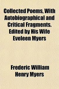 Collected Poems, with Autobiographical and Critical Fragments. Edited by His Wife Eveleen Myers