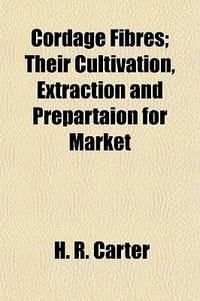 Cordage Fibres; Their Cultivation, Extraction and Prepartaion for Market