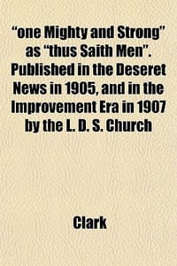 One Mighty and Strong as \Thus Saith Men.\" Published in the Deseret News in 1905