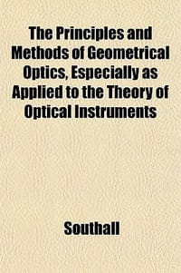 The Principles and Methods of Geometrical Optics, Especially as Applied to the Theory of Optical Instruments