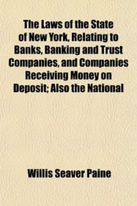 The Laws of the State of New York, Relating to Banks, Banking and Trust Companies, and Companies Receiving Money on Deposit; Also the National