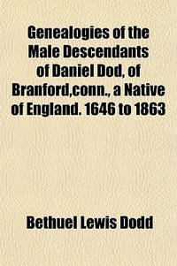 Genealogies of the Male Descendants of Daniel Dod, of Branford, Conn., a Native of England. 1646 to 1863