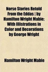 Norse Stories Retold from the Eddas ] by Hamilton Wright Mabie; With Illistrations in Color and Decorations by George Wright