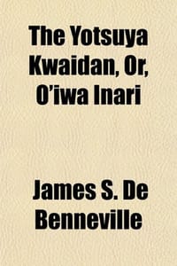 The Yotsuya Kwaidan, Or, O'Iwa Inari - de Benneville, James S.