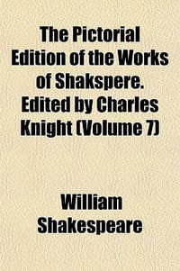 The Pictorial Edition of the Works of Shakspere. Edited by Charles Knight - Shakespeare, William