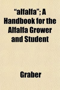 Alfalfa; A Handbook for the Alfalfa Grower and Student "Alfalfa"; A Handbook for the Alfalfa Grower and Student