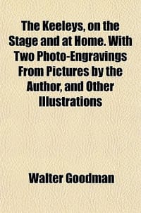 The Keeleys, on the Stage and at Home. with Two Photo-Engravings from Pictures by the Author, and Other Illustrations