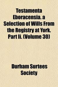 Testamenta Eboracensia. a Selection of Wills from the Registry at York. Part II.