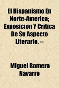 El Hispanismo En Norte-America; Exposicion y Critica de Su Aspecto Literario.