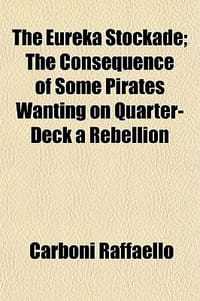 The Eureka Stockade; The Consequence of Some Pirates Wanting on Quarter-Deck a Rebellion - Raffaello, Carboni
