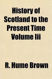 History of Scotland to the Present Time Volume III