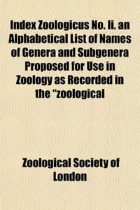 Index Zoologicus No. II. an Alphabetical List of Names of Genera and Subgenera Proposed for Use in Zoology as Recorded in the "Zoological