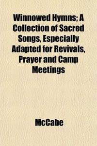 Winnowed Hymns; A Collection of Sacred Songs, Especially Adapted for Revivals, Prayer and Camp Meetings