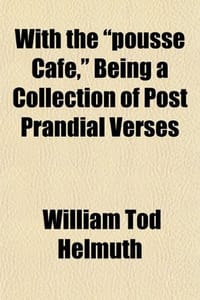 With the "Pousse Caf," Being a Collection of Post Prandial Verses