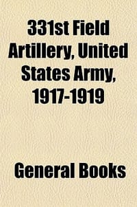 331st Field Artillery, United States Army, 1917-1919 - General Books