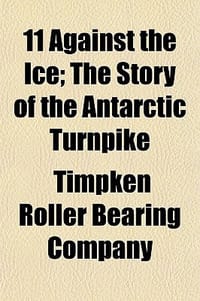 11 Against the Ice; The Story of the Antarctic Turnpike