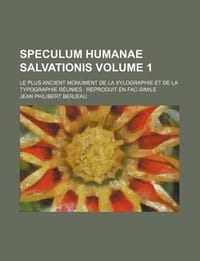 Speculum Humanae Salvationis Volume 1; Le Plus Ancient Monument de La Xylographie Et de La Typographie R Unies