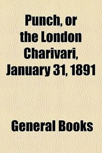 Punch, or the London Charivari, January 31, 1891 - General Books