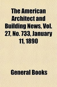 The American Architect and Building News, Vol. 27, No. 733, January 11, 1890 - General Books