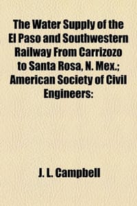 The Water Supply of the El Paso and Southwestern Railway from Carrizozo to Santa Rosa, N. Mex.; American Society of Civil Engineers