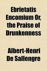 Ebrietatis Encomium Or, the Praise of Drunkenness Ebrietatis Encomium Or, the Praise of Drunkenness