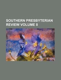 Southern Presbyterian Review Volume 8 - General Books