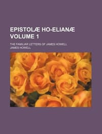 Epistol Ho-Elian Volume 1; The Familiar Letters of James Howell