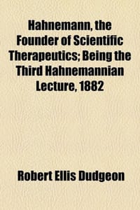 Hahnemann, the Founder of Scientific Therapeutics; Being the Third Hahnemannian Lecture, 1882