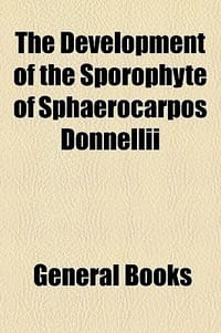 The Development of the Sporophyte of Sphaerocarpos Donnellii - General Books