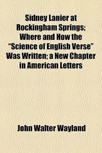 Sidney Lanier at Rockingham Springs; Where and How the \Science of English Verse\" Was Written; A New Chapter in American Letters"