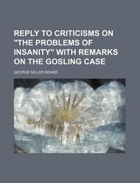 Reply to Criticisms on \The Problems of Insanity\" with Remarks on the Gosling Case"