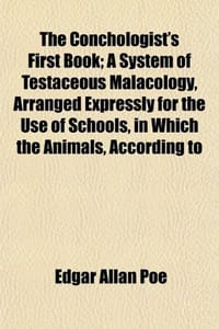 The Conchologist's First Book; A System of Testaceous Malacology, Arranged Expressly for the Use of Schools, in Which the Animals, According to - Poe, Edgar Allan